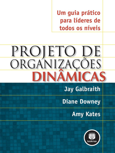 Projeto de Organizações Dinâmicas: Um Guia Prático para Líderes de Todos os Níveis, de Galbraith, Jay. Editorial Bookman Companhia Editora Ltda., capa mole em português, 2010