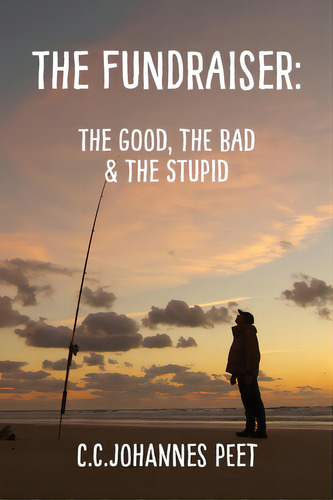 The Fundraiser: The Good, The Bad, & The Stupid, De Peet, C. C. Johannes. Editorial Lightning Source Inc, Tapa Blanda En Inglés
