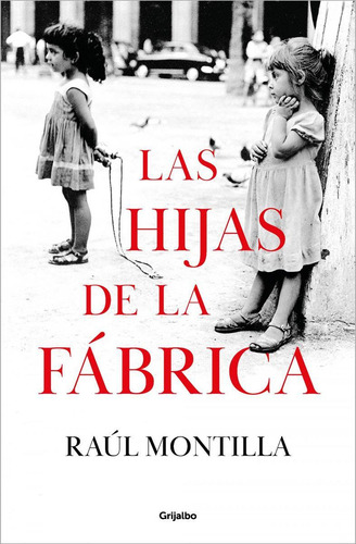 Libro: Las Hijas De La Fábrica. Montilla, Raúl. Grijalbo