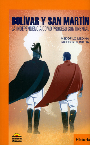 Bolívar Y San Martín. La Independencia Como Proceso Continental, De Medófilo Medina, Rigoberto Rueda. Editorial Ediciones Aurora, Tapa Blanda, Edición 2019 En Español