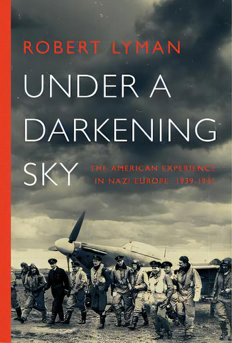 Under A Darkening Sky: The American Experience In Nazi Europe: 1939-1941, De Lyman, Robert. Editorial Pegasus Books, Tapa Blanda En Inglés