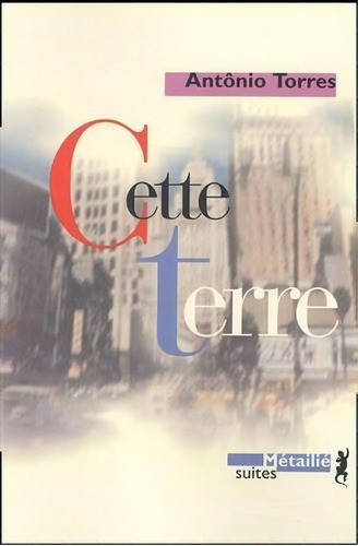 Cette Terre - 1ªed.(2002), De Antonio Torres., Vol. 64. Editora Metailie, Capa Mole, Edição 1 Em Francês, 2002