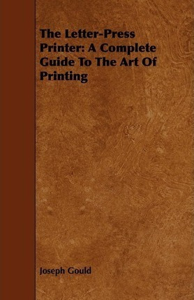 The Letter-press Printer : A Complete Guide To The Art Of...