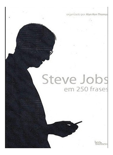 Steve Jobs Em 250 Frases: Steve Jobs Em 250 Frases, De Thomas, Alan Ken. Editora Best Business (record), Capa Mole, Edição 1 Em Português