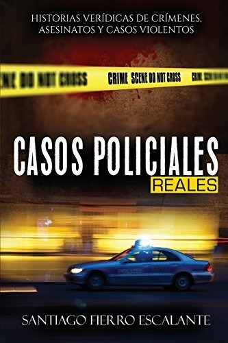 Casos Policiales Reales: Historias Veridicas De C...