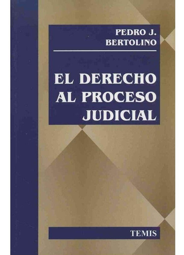 Derecho Al Proceso Judicial. Pedro J. Bertolino