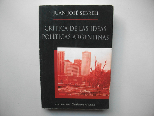 Crítica De Ideas Políticas Argentinas - Juan José Sebreli