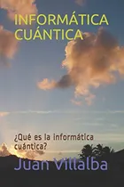Comprar Informatica Cuantica: ¿que Es La Informatica Cuantica?