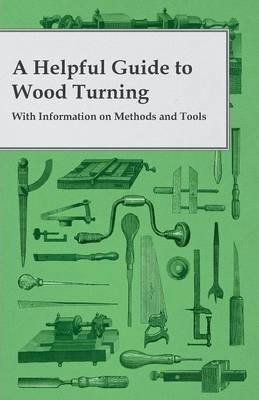 A Helpful Guide To Wood Turning - With Information On Met...