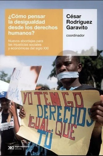 Como Pensar La Desigualdad Desde Los Derechos Humanos, De Cesar Garavito Rodriguez., Vol. 1. Editorial Siglo Xxi, Tapa Blanda En Español, 2018