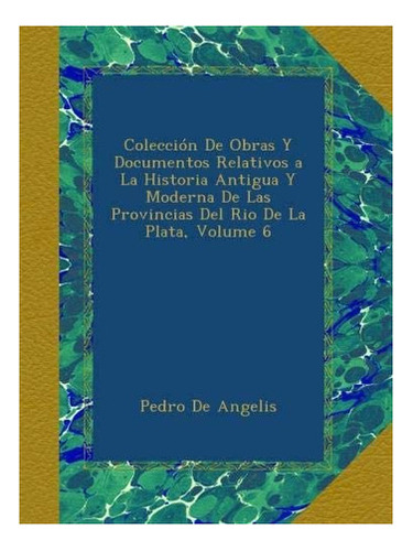 Libro: Colección De Obras Y Documentos Relativos A La&..