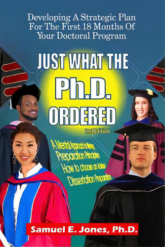 Just What The Ph.d. Order: Developing A Strategic Plan For The First 18 Months Of Your Doctoral P..., De Jones Ph. D., Samuel E.. Editorial Createspace, Tapa Blanda En Inglés