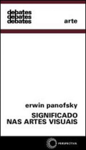 Significado Nas Artes Visuais - Vol. 99, De Panofsky, Erwin. Editora Perspectiva, Capa Mole, Edição 3ª Edição - 2009 Em Português