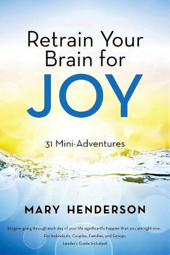 Retrain Your Brain For Joy: 31 Mini-adventures, De Henderson, Mary. Editorial Authorhouse, Tapa Blanda En Inglés
