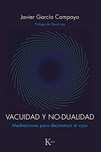 Vacuidad Y No Dualidad . Meditaciones Para Deconstruir El Yo