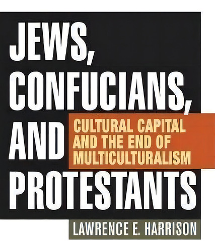 Jews, Confucians, And Protestants : Cultural Capital And The End Of Multiculturalism, De Lawrence E. Harrison. Editorial Rowman Littlefield, Tapa Blanda En Inglés