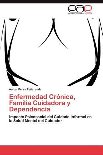 Libro: Enfermedad Crónica, Familia Cuidadora Y Dependencia: 