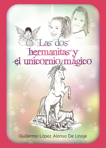 Las Dos Hermanitas Y El Unicornio Mágico: No aplica, de López Alonso De Linaje , Guillermo.. Serie 1, vol. 1. Editorial grupo editorial circulo rojo sl, tapa pasta blanda, edición 1 en español, 2023