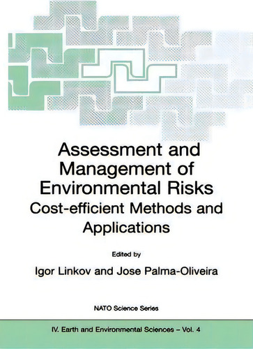 Assessment And Management Of Environmental Risks : Cost-efficient Methods And Applications, De Igor Linkov. Nato Science Series, Vol. 4. Editorial Springer-verlag New York Inc., Tapa Blanda En Inglés