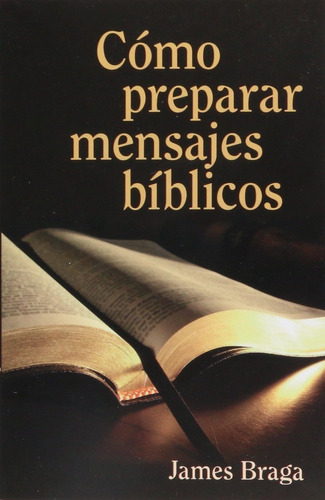 Cómo Preparar Mensajes Bíblicos, James Braga