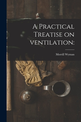 Libro A Practical Treatise On Ventilation - Wyman, Morril...
