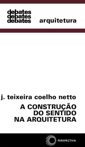 A construção do sentido na arquitetura, de Netto, J. Teixeira Coelho. Série Debates Editora Perspectiva Ltda., capa mole em português, 2009
