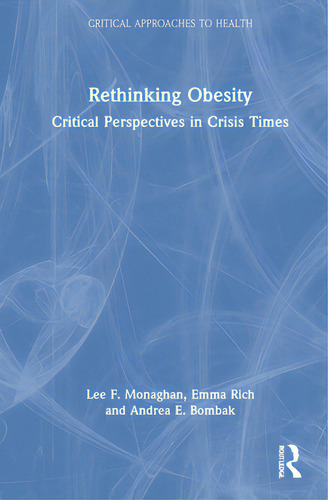Rethinking Obesity: Critical Perspectives In Crisis Times, De Monaghan, Lee F.. Critical Approaches To Health, Vol. 1. Editorial Routledge, Tapa Dura En Inglés