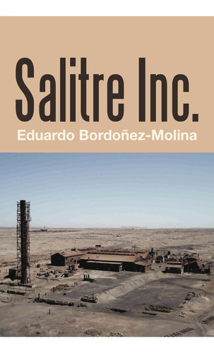 Salitre Inc., De Bordoñez-molina , Eduardo.., Vol. 1.0. Editorial Caligrama, Tapa Blanda, Edición 1.0 En Español, 2016