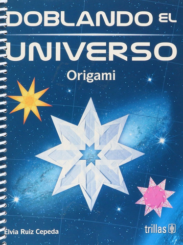Doblando El Universo Origami, De Ruiz Cepeda, Elvia Francisca., Vol. 1. Editorial Trillas, Tapa Blanda, Edición 1a En Español, 2009