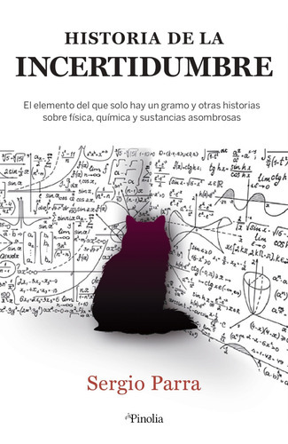 Historia de la incertidumbre: El elemento del que solo hay un gramo y otras historias sobre física, química y sustancias asombrosas, de Parra, Sergio. Serie Divulgación científica Editorial Almuzara, tapa blanda en español, 2022