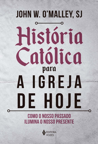 História católica para a Igreja de hoje: Como o nosso passado ilumina o nosso presente, de O'Malley,SJ, John W.. Editora Vozes Ltda., capa mole em português, 2021