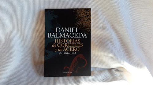 Historias De Corceles Y De Acero 1810 1824 Daniel Balmaceda