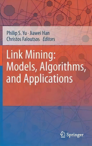 Link Mining: Models, Algorithms, And Applications, De Philip S. Yu. Editorial Springer Verlag New York Inc, Tapa Dura En Inglés
