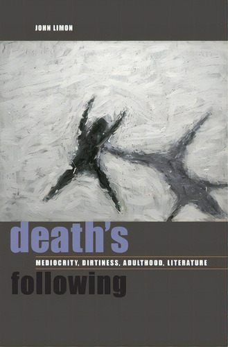 Death's Following: Mediocrity, Dirtiness, Adulthood, Literature, De Limon, John. Editorial Fordham Univ Pr, Tapa Blanda En Inglés