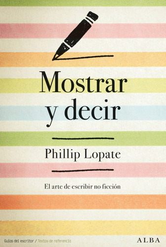 Mostrar Y Decir. El Arte De Escribir No Ficcion / Lopate, Ph