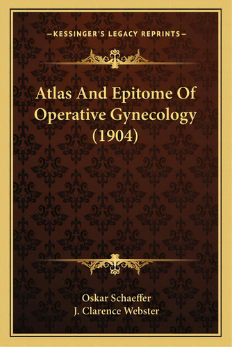 Atlas And Epitome Of Operative Gynecology (1904), De Schaeffer, Oskar. Editorial Kessinger Pub Llc, Tapa Blanda En Inglés