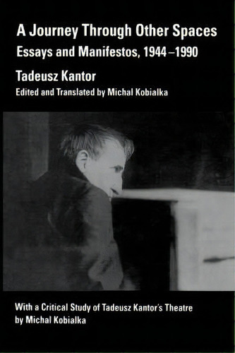 A Journey Through Other Spaces: Essays And Manifestos, 1944-1990, De Tadeusz Kantor., Vol. 1. Editorial University California Press, Tapa Blanda En Inglés