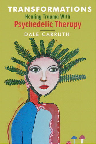 Transformations - Healing Trauma With Psychedelic Therapy: Healing Trauma With Psychedelic Therapy, De Carruth, Dale., Vol. 1. Editorial Lightning Source Inc, Tapa Blanda En Inglés