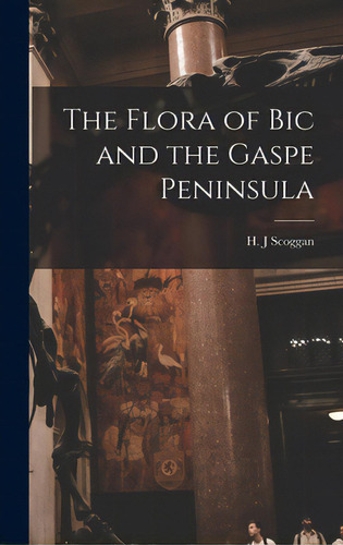 The Flora Of Bic And The Gaspe Peninsula, De Scoggan, H. J.. Editorial Hassell Street Pr, Tapa Dura En Inglés