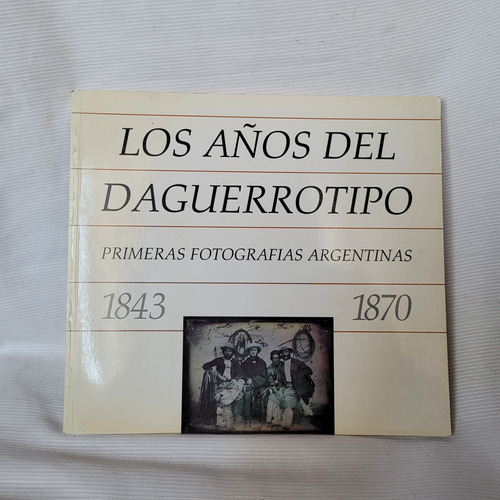 Los Años Del Daguerrotipo 1843 1870 Fundacion Antorchas