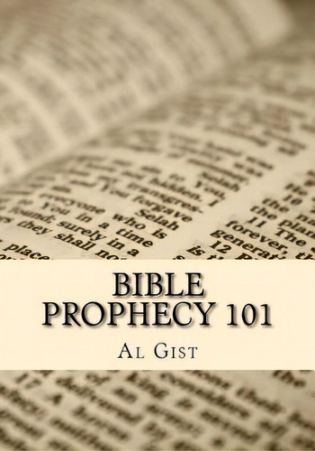 Bible Prophecy 101: An Overview Study Of Bible Prophecy In Five Lessons, De Gist, Al. Editorial Createspace, Tapa Blanda En Inglés