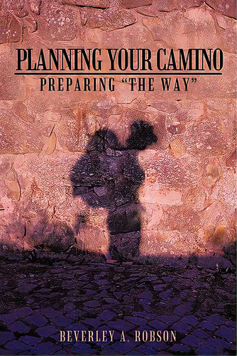 Planning Your Camino: Preparing The Way, De Robson, Beverley A.. Editorial Authorhouse, Tapa Blanda En Inglés