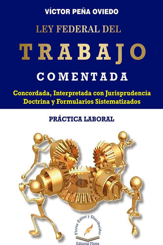 Ley Federal Del Trabajo Comentada, De Víctor Peña Oviedo. Editorial Flores Editor, Tapa Dura En Español, 2015