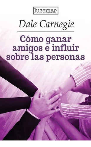 Como Ganar Amigos E Influir Sobre Las Personas / D. Carnegie