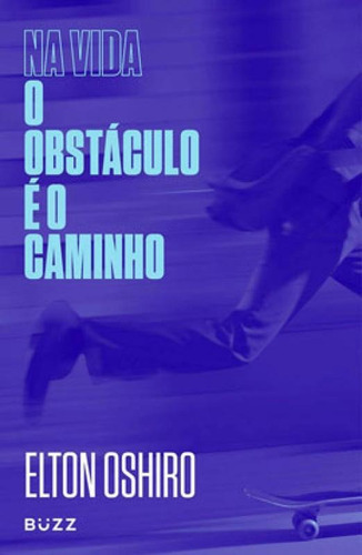 Na Vida O Obstáculo É O Caminho, De Oshiro, Elton. Editora Buzz Editora, Capa Mole, Edição 1ª Edição - 2019 Em Português