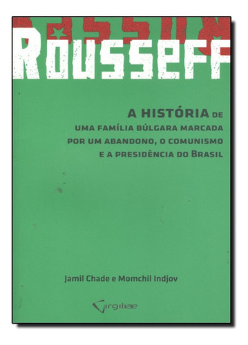 Rousseff: A História De Uma Família Búlgara Marcada Por Um Abandono, O Comunismo E A Presidência Do Brasil, De Jamil  Chade. Editora Virgiliae - Livros De Safra Em Português