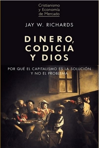 Libro Dinero, Codicia Y Dios - Jay Richards 