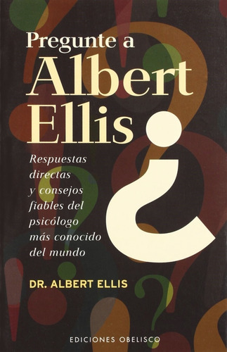 Pregunte a Albert Ellis: Respuestas directas y consejos fiables del psicólogo más conocido del mundo, de Ellis, Albert. Editorial Ediciones Obelisco, tapa blanda en español, 2005