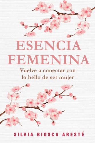 Libro: Esencia Femenina: Vuelve A Conectar Con Lo Bello De S