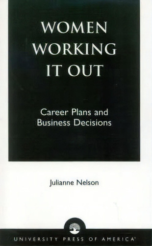 Women Working It Out : Career Plans And Business Decisions, De Julianne Nelson. Editorial University Press Of America, Tapa Blanda En Inglés